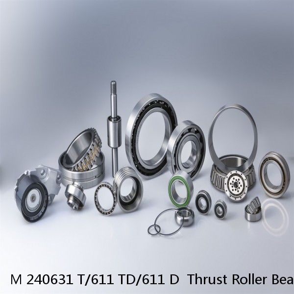 M 240631 T/611 TD/611 D  Thrust Roller Bearings